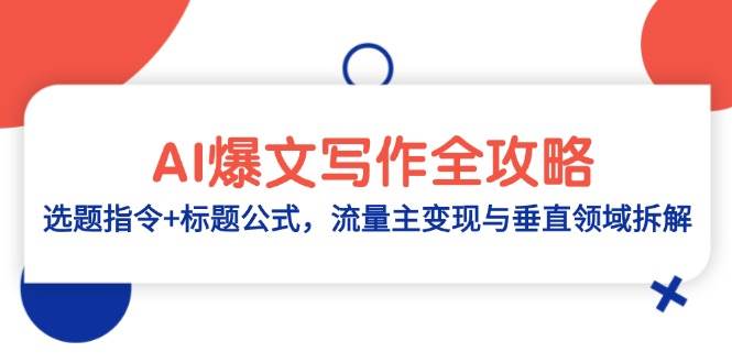 （14729期）AI爆文写作全攻略：选题指令+标题公式，流量主变现与垂直领域拆解-吾爱网创