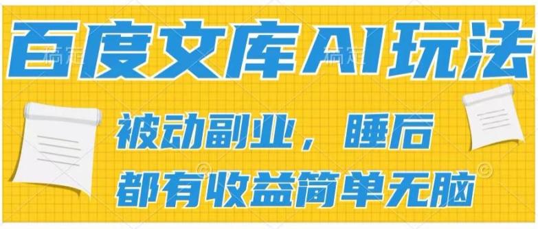 2024百度文库AI玩法，无脑操作可批量发大，实现被动副业收入，管道化收益【揭秘】-吾爱网创