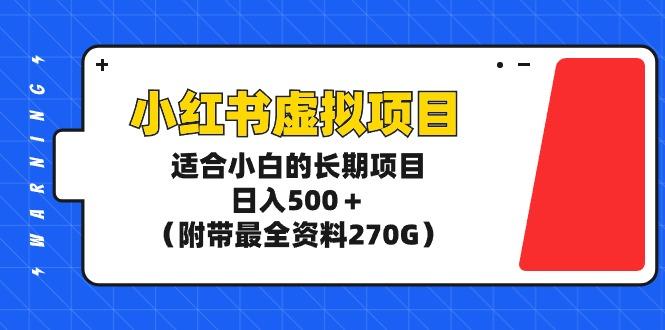 (9338期)小红书虚拟项目，适合小白的长期项目，日入500＋(附带最全资料270G)-吾爱网创