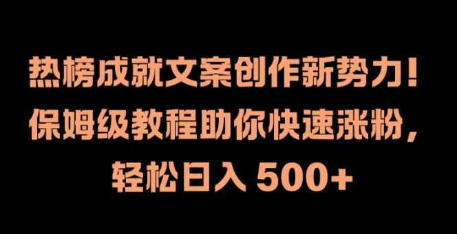 热榜成就文案创作新势力，保姆级教程助你快速涨粉，轻松日入 500+【揭秘】-吾爱网创
