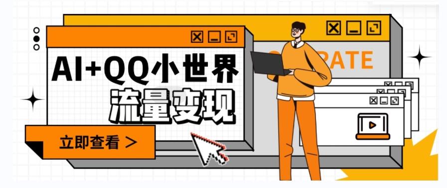 AI+QQ小世界流量变现项目，视频非常容易爆，教程简单无脑，收益非常可观-吾爱网创