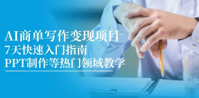 （14945期）AI商单写作变现项目，7天快速入门指南，PPT制作等热门领域教学-吾爱网创