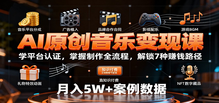AI原创音乐变现课：学平台认证，掌握制作全流程，解锁7种赚钱路径-吾爱网创