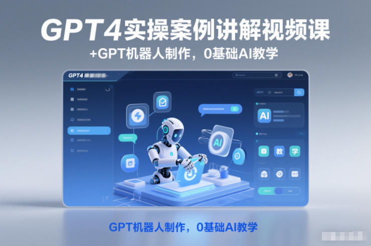 GPT4实操案例讲解视频课+GPT机器人制作,0基础AI教学-吾爱网创