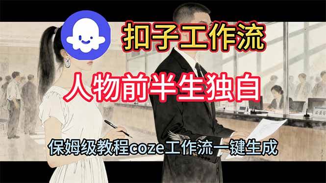 （16570期）用扣子工作流制作人物前半生独白视频教程-吾爱网创