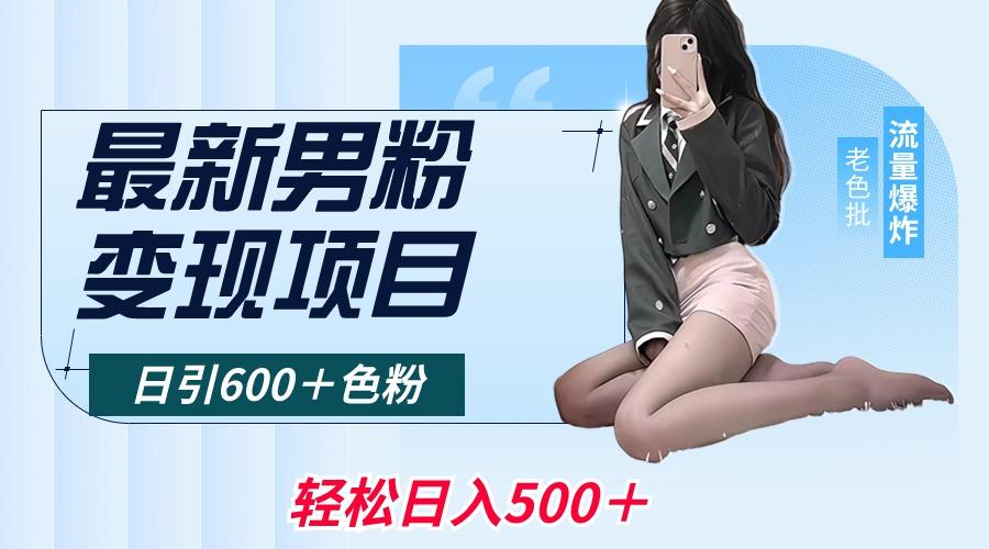 最新男粉变现项目，日引600＋色粉，全平台通用，轻松日入500＋-吾爱网创