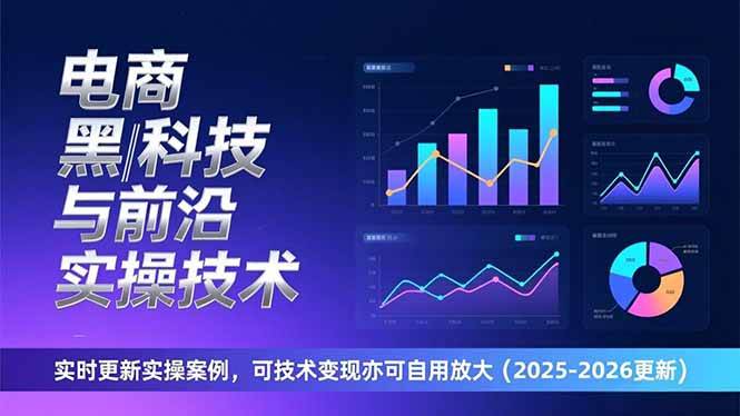 （17017期）电商黑科技与前沿实操技术：实时更新实操案例，可技术变现亦可自用放大（2026更新）-吾爱网创