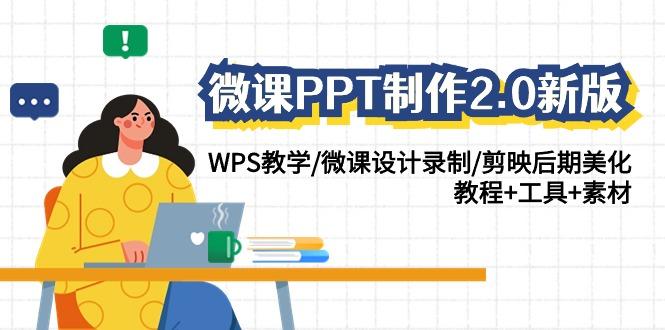 微课PPT制作2.0新版：WPS教学/微课设计录制/剪映后期美化/教程+工具+素材-吾爱网创