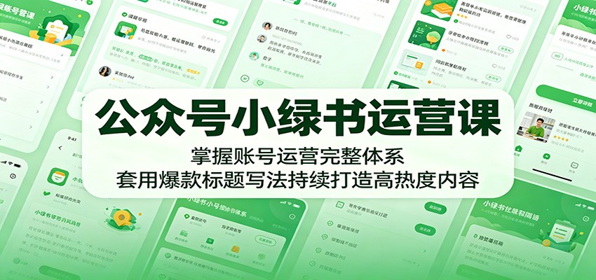 公众号小绿书运营课:掌握账号运营完整体系,套用爆款标题写法持续打造高热度内容-吾爱网创