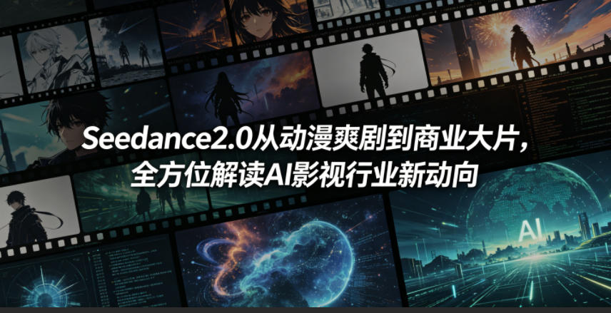 Seedance2.0从动漫爽剧到商业大片，全方位解读AI影视行业新动向-吾爱网创