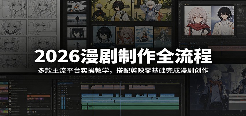 2026漫剧制作全流程:多款主流平台实操教学,搭配剪映零基础完成漫剧创作-吾爱网创