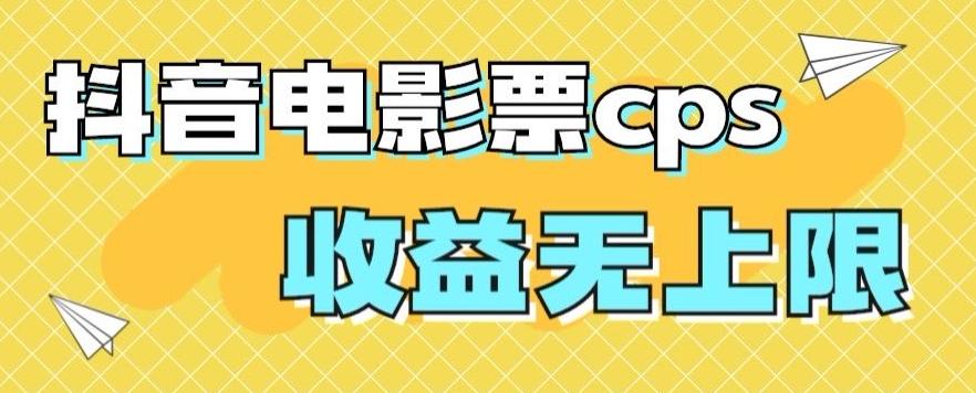 风口项目,抖音电影票cps,单日收益上限高,保姆级教程,小白也可学会-吾爱网创