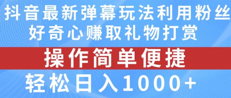 抖音弹幕最新玩法，利用粉丝好奇心赚取礼物打赏，轻松日入1000+-吾爱网创