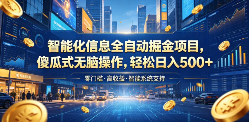 智能化信息全自动掘金项目,傻瓜式无脑操作,轻松日入500+【揭秘】-吾爱网创