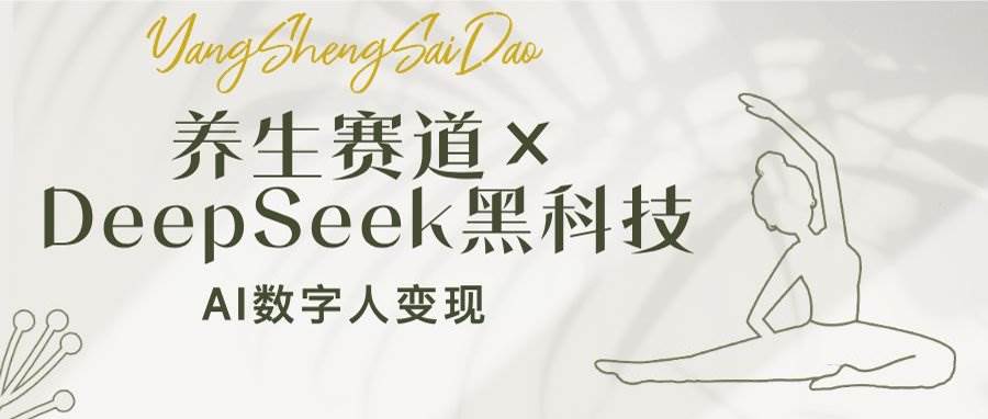 （14489期）养生赛道×DeepSeek黑科技：AI数字人变现，小白也能月入过万-吾爱网创