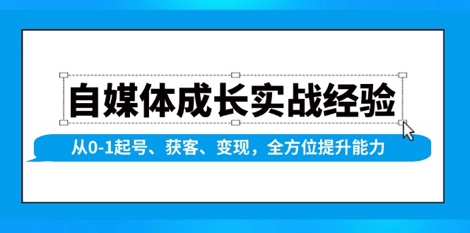 （13963期）自媒体成长实战经验，从0-1起号、获客、变现，全方位提升能力-吾爱网创