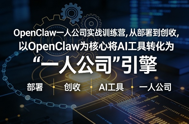 OpenClaw小龙虾+一人公司实战训练营，从部署到创收，将AI工具转化为“一人公司”引擎，低成本变现-吾爱网创