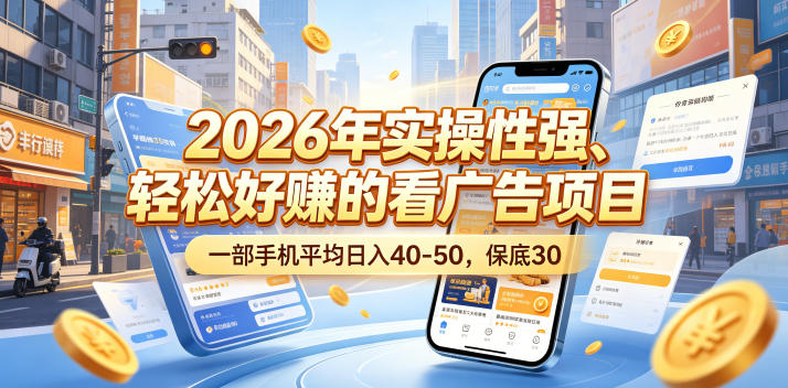 2026年实操性强、轻松好賺的看广告项目,一部手机平均日入40-50,保底30米【揭秘】-吾爱网创