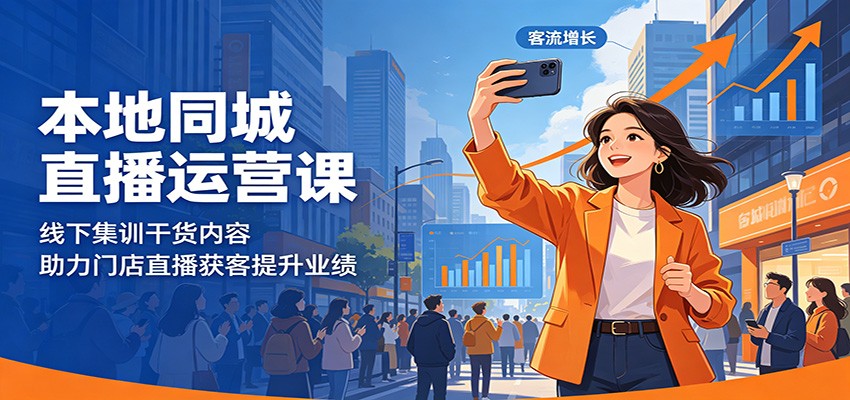 本地同城直播运营课:线下集训干货内容,助力门店直播获客提升业绩-吾爱网创