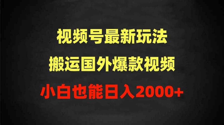 (9796期)2024视频号最新玩法，搬运国外爆款视频，100%过原创，小白也能日入2000+-吾爱网创