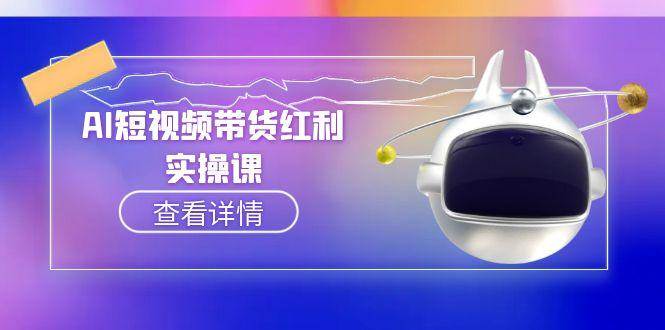 （15137期）AI短视频带货红利实操，抖音算法与流量分配机制，AI辅助脚本生成实操指南-吾爱网创