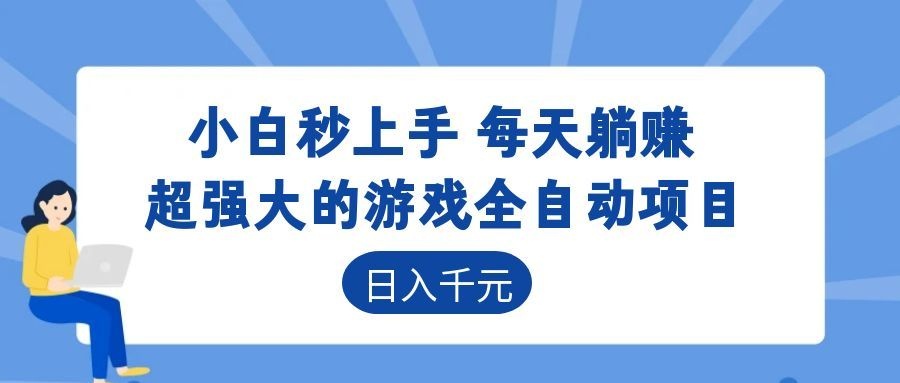 超强大的游戏全自动项目,日入1000+,小白秒上手,每天躺赚!-吾爱网创