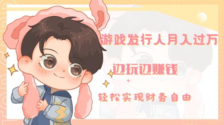 游戏发行人月入过万，边玩边赚钱-吾爱网创