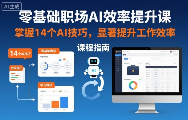 零基础职场AI效率提升课，掌握14个AI技巧，显著提升工作效率-吾爱网创