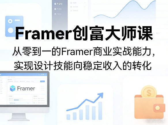 Framer创富大师课,从零到一的Framer商业实战能力,实现设计技能向稳定收入的转化-吾爱网创