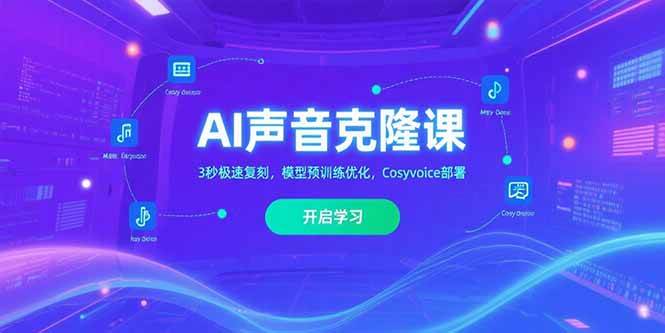 （15474期）AI声音克隆课‌，3秒极速复刻，模型预训练优化，Cosyvoice部署-吾爱网创