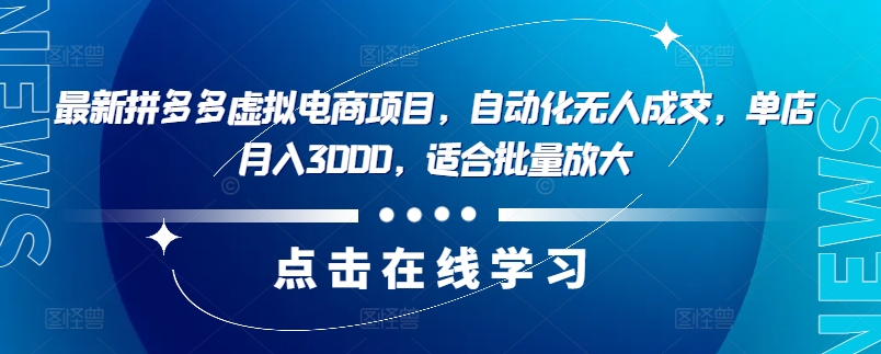 最新拼多多虚拟电商项目,自动化无人成交,单店月入3000,适合批量放大-吾爱网创