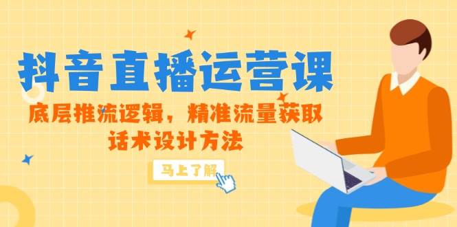 （14917期）5月新课-抖音直播运营课，底层推流逻辑，精准流量获取，话术设计方法-吾爱网创