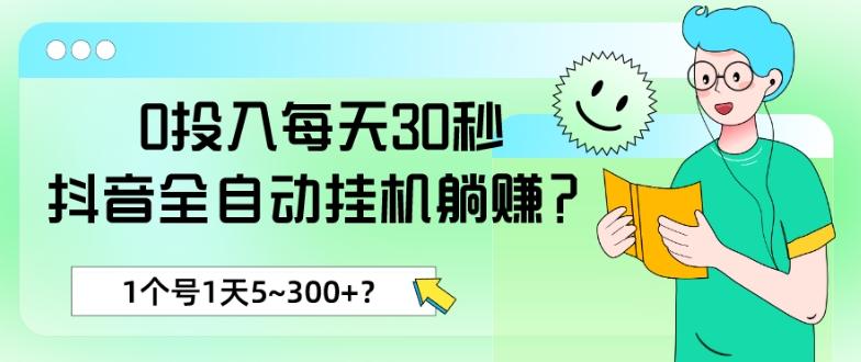 0投入每天30秒,抖音全自动挂机躺赚?1个号1天5~300+?