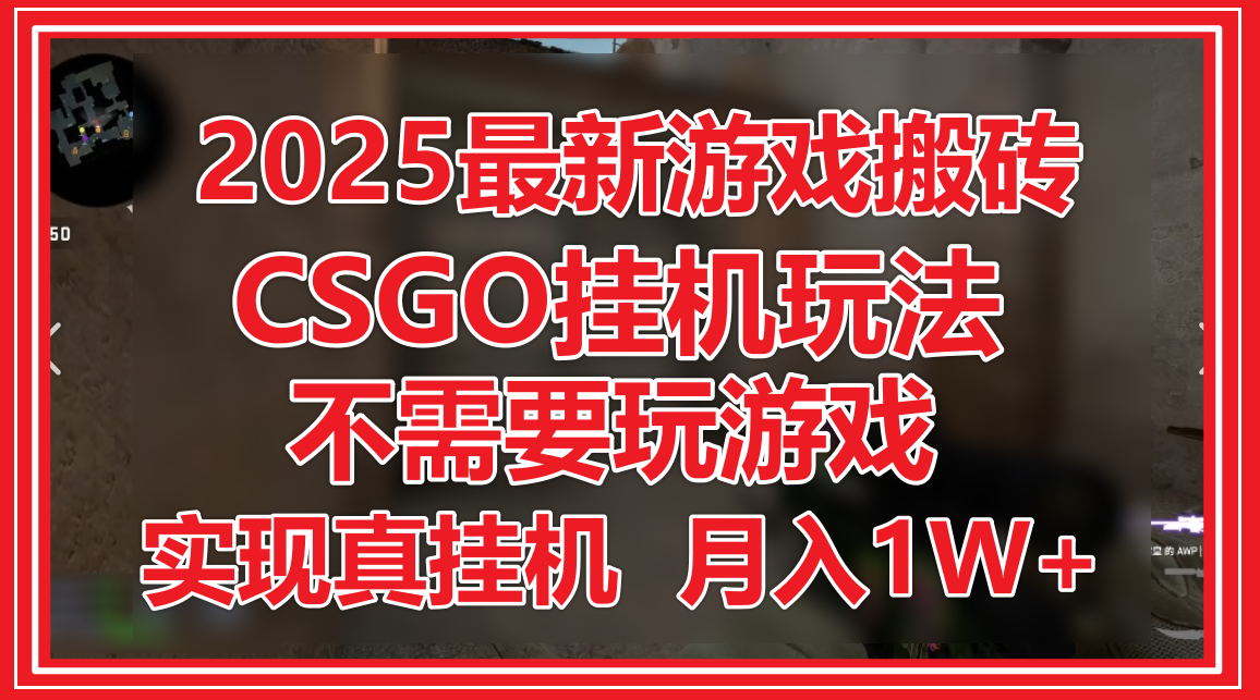 2025最新游戏搬砖，CSGO挂机，不需要玩游戏，实现真挂机，月入1W+-吾爱网创