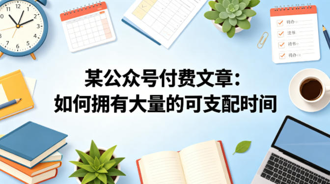 某公众号付费文章：如何拥有大量的可支配时间？-吾爱网创
