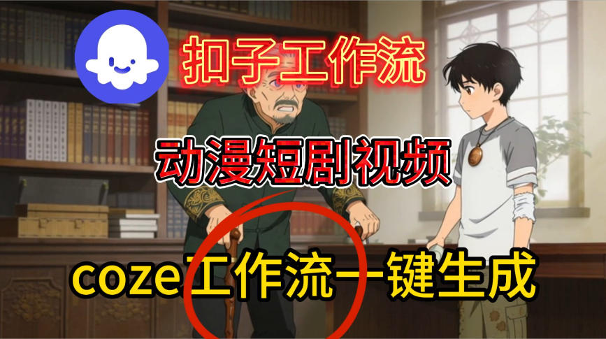 Coze扣子智能体工作流一键生成动漫短剧视频,保姆级搭建教学-吾爱网创