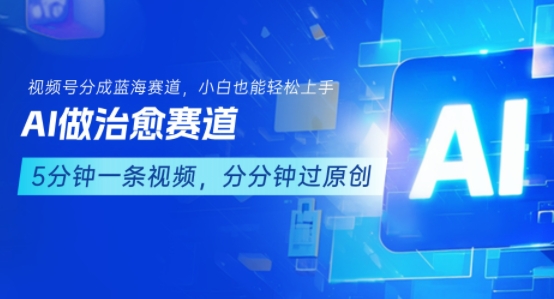 用AI做治愈赛道，结合视频号分成计划，小白也能轻松上手-吾爱网创