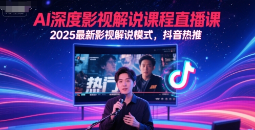 AI深度影视解说课程直播课，2025最新影视解说模式，抖音热推-吾爱网创