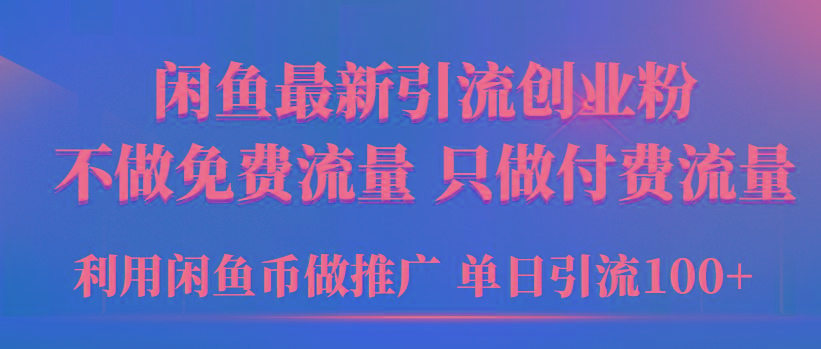 (9584期)2024年闲鱼币推广引流创业粉，不做免费流量，只做付费流量，单日引流100+-吾爱网创